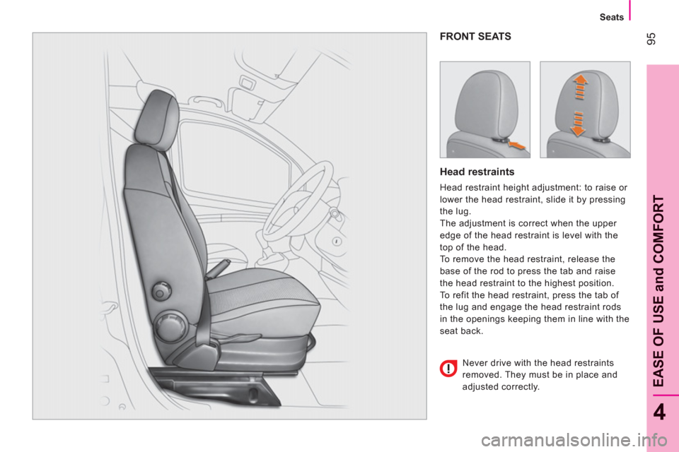 Peugeot Bipper 2011  Owners Manual - RHD (UK, Australia) 95
4
EASE OF USE and COMFOR
T
   
 
Seats  
 
FRONT SEATS
   
Head restraints 
 
Head restraint height adjustment: to raise or 
lower the head restraint, slide it by pressing 
the lug. 
  The adjustme