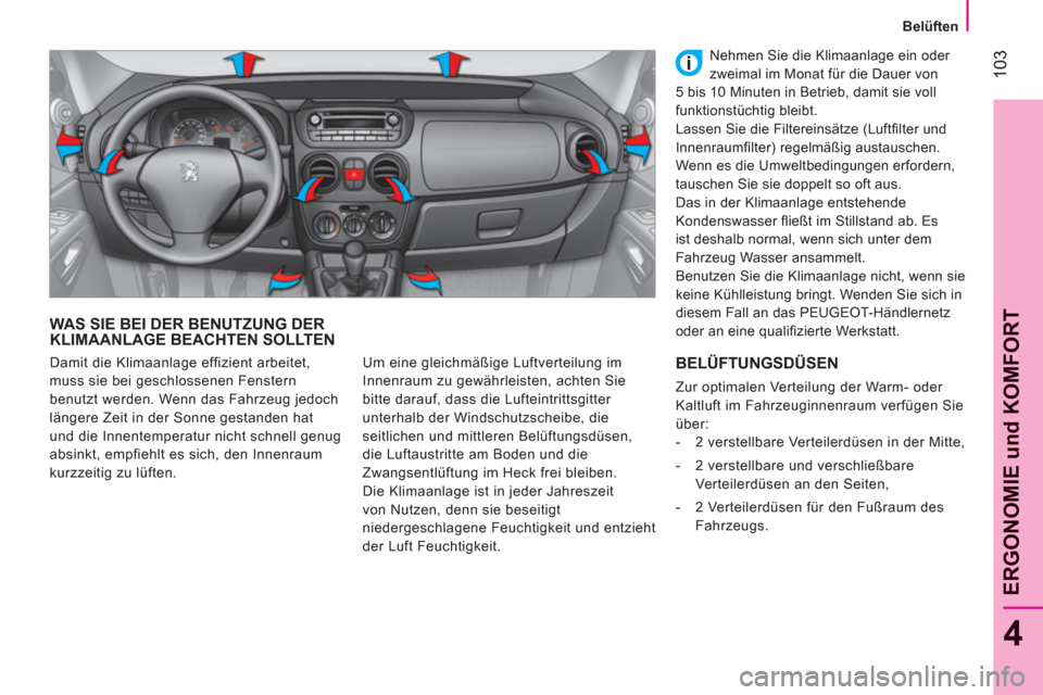 Peugeot Bipper 2011 Betriebsanleitung (in German) 103
4
ERGONOMIE und KOMFOR
T
Belüften
WAS SIE BEI DER BENUTZUNG DERKLIMAANLAGE BEACHTEN SOLLTEN
Um eine gleichmäßige Luftverteilung im
Innenraum zu gewährleisten, achten Sie
bitte da Peugeot Bipper 2011 Betriebsanleitung (in German) 103
4
ERGONOMIE und KOMFOR
T
Belüften
WAS SIE BEI DER BENUTZUNG DERKLIMAANLAGE BEACHTEN SOLLTEN
Um eine gleichmäßige Luftverteilung im
Innenraum zu gewährleisten, achten Sie
bitte da