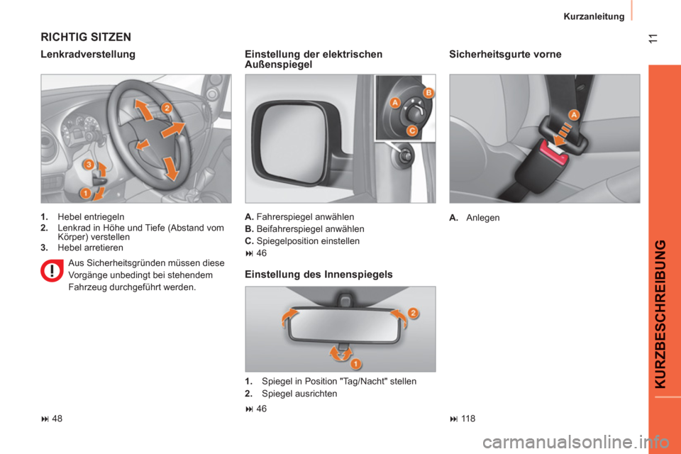 Peugeot Bipper 2011  Betriebsanleitung (in German) 11
KURZBESCHREIBUN
G
Kurzanleitung
   
Sicherheitsgurte vorne 
 
 
 
A. 
 Anlegen  
   
 
� 
 118  
 
 
RICHTIG SITZEN
 
 
Lenkradverstellung 
 
 
 
1. 
 Hebel entriegeln 
   
2. 
  Lenkrad in Höhe 