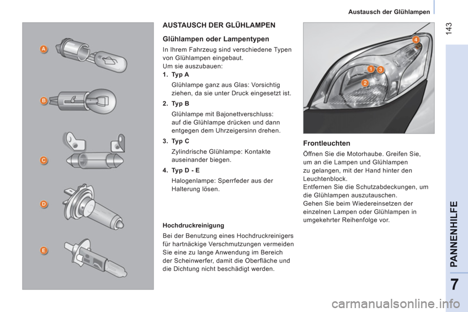 Peugeot Bipper 2011 Betriebsanleitung (in German) 14
3
7
PANNENHILF
E
Austausch der Glühlampen
Frontleuchten
Öffnen Sie die Motorhaube. Greifen Sie,
um an die Lampen und Glühlampen
zu gelangen, mit der Hand hinter den
Leuchtenb Peugeot Bipper 2011 Betriebsanleitung (in German) 14
3
7
PANNENHILF
E
Austausch der Glühlampen
Frontleuchten
Öffnen Sie die Motorhaube. Greifen Sie,
um an die Lampen und Glühlampen
zu gelangen, mit der Hand hinter den
Leuchtenb