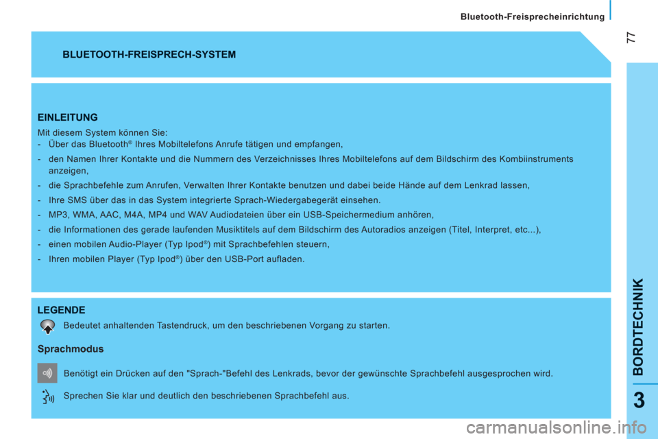 Peugeot Bipper 2011 Betriebsanleitung (in German) 77
BORDTECHNIK
Bluetooth-Freisprecheinrichtung
3
EINLEITUNG
Mit diesem System können Sie:
- Über das Bluetooth® Ihres Mobiltelefons Anrufe tätigen und empfangen,
- den Namen Peugeot Bipper 2011 Betriebsanleitung (in German) 77
BORDTECHNIK
Bluetooth-Freisprecheinrichtung
3
EINLEITUNG
Mit diesem System können Sie:
- Über das Bluetooth® Ihres Mobiltelefons Anrufe tätigen und empfangen,
- den Namen
