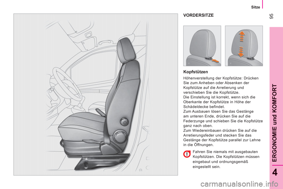 Peugeot Bipper 2011  Betriebsanleitung (in German) 95
4
ERGONOMIE und KOMFOR
T
   
 
Sitze  
 
VORDERSITZE
   
Kopfstützen 
 
Höhenverstellung der Kopfstütze: Drücken 
Sie zum Anheben oder Absenken der 
Kopfstütze auf die Arretierung und 
verschi