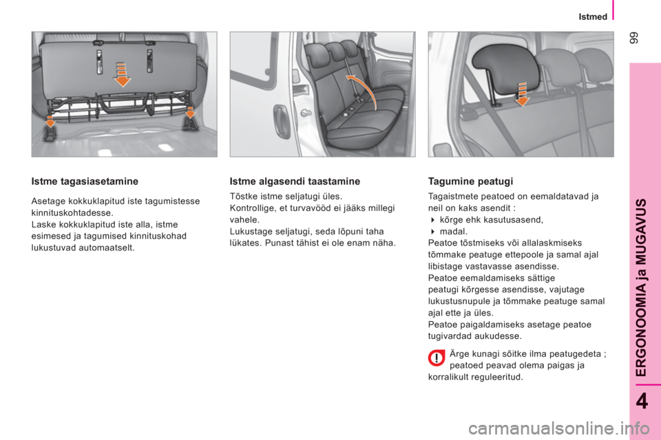 Peugeot Bipper 2011  Omaniku käsiraamat (in Estonian) 99
4
ERGONOOMIA 
ja MUGAVU
S
   
 
Istmed 
 
 
 
 
Istme tagasiasetamine 
 
Asetage kokkuklapitud iste tagumistesse 
kinnituskohtadesse. 
  Laske kokkuklapitud iste alla, istme 
esimesed ja tagumised 