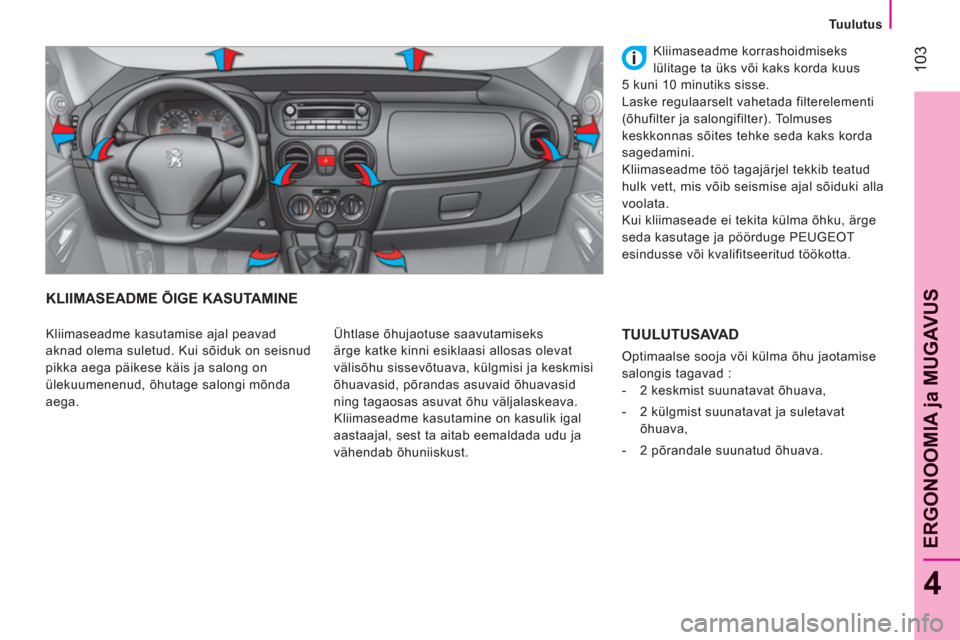 Peugeot Bipper 2011  Omaniku käsiraamat (in Estonian) 103
4
ERGONOOMIA 
ja MUGAVU
S
   
 Tuulutus 
 
 
KLIIMASEADME ÕIGE KASUTAMINE
 
Ühtlase õhujaotuse saavutamiseks 
ärge katke kinni esiklaasi allosas olevat 
välisõhu sissevõtuava, külgmisi ja 