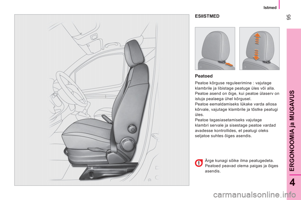 Peugeot Bipper 2011  Omaniku käsiraamat (in Estonian) 95
4
ERGONOOMIA 
ja MUGAVU
S
   
 
Istmed 
 
 
ESIISTMED
   
Peatoed 
 
Peatoe kõrguse reguleerimine : vajutage 
klambrile ja libistage peatuge üles või alla. 
  Peatoe asend on õige, kui peatoe 