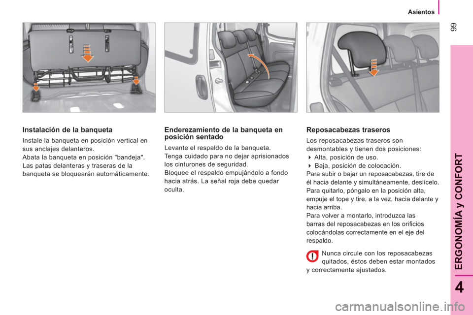 Peugeot Bipper 2011  Manual del propietario (in Spanish) 99
4
ERGONOMÍA 
y CONFOR
T
   
 
Asientos  
 
 
 
Instalación de la banqueta 
 
Instale la banqueta en posición vertical en 
sus anclajes delanteros. 
  Abata la banqueta en posición "bandeja". 
L