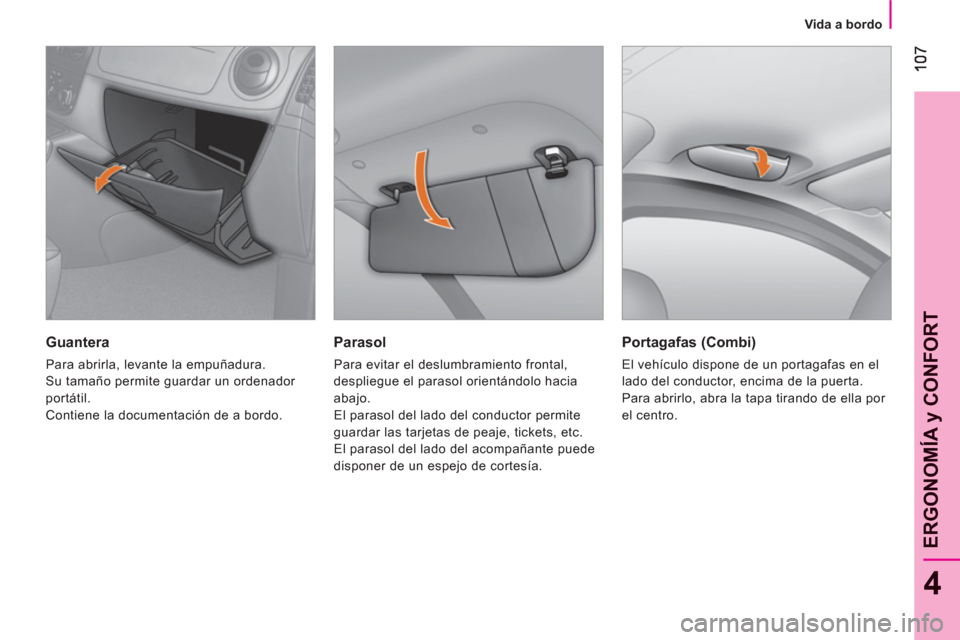 Peugeot Bipper 2011  Manual del propietario (in Spanish) 4
ERGONOMÍA 
y CONFOR
T
   
 
Vida a bordo  
 
 
 
Parasol 
 
Para evitar el deslumbramiento frontal, 
despliegue el parasol orientándolo hacia 
abajo. 
  El parasol del lado del conductor permite 
