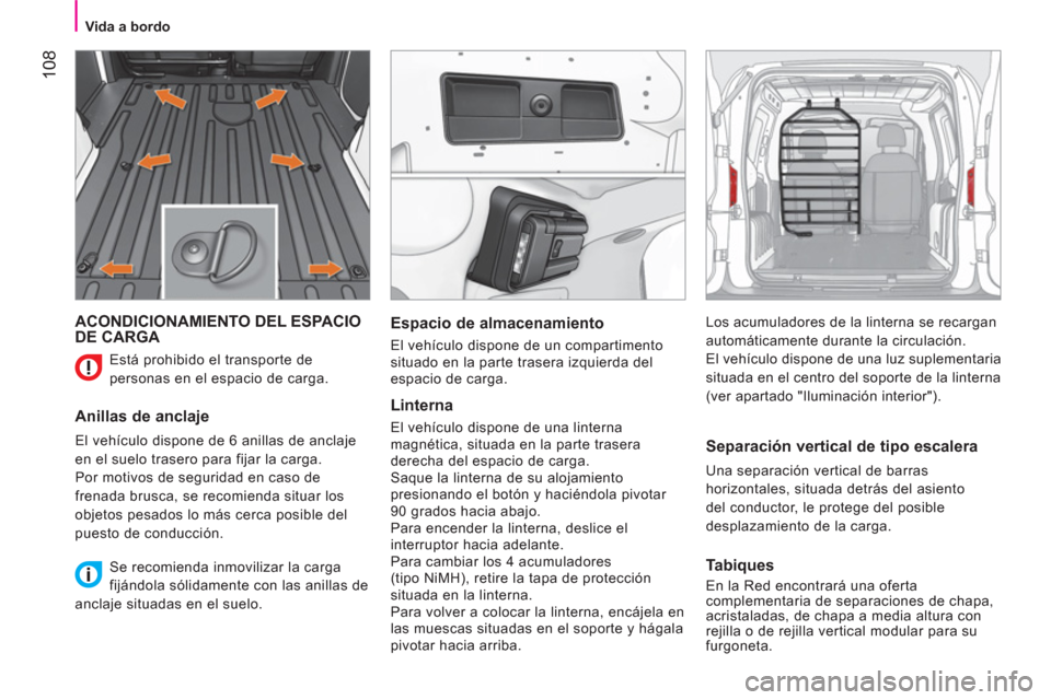 Peugeot Bipper 2011  Manual del propietario (in Spanish) 108
   
 
Vida a bordo  
 
 
ACONDICIONAMIENTO DEL ESPACIO DE CARGA 
   
Anillas de anclaje 
 
El vehículo dispone de 6 anillas de anclaje 
en el suelo trasero para fijar la carga. 
  Por motivos de 
