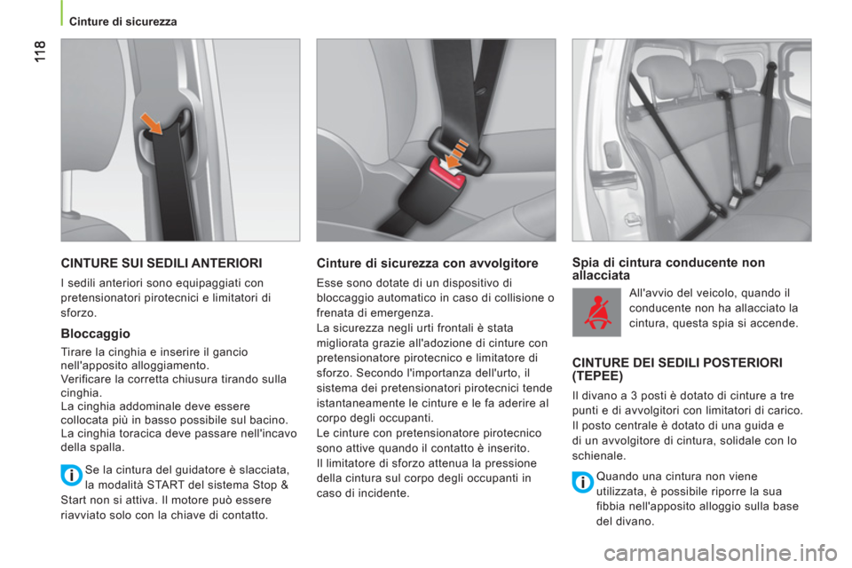 Peugeot Bipper 2011  Manuale del proprietario (in Italian)    
 
Cinture di sicurezza  
 
 
CINTURE SUI SEDILI ANTERIORI 
 
I sedili anteriori sono equipaggiati con 
pretensionatori pirotecnici e limitatori di 
sforzo. 
   
Bloccaggio 
 
Tirare la cinghia e i