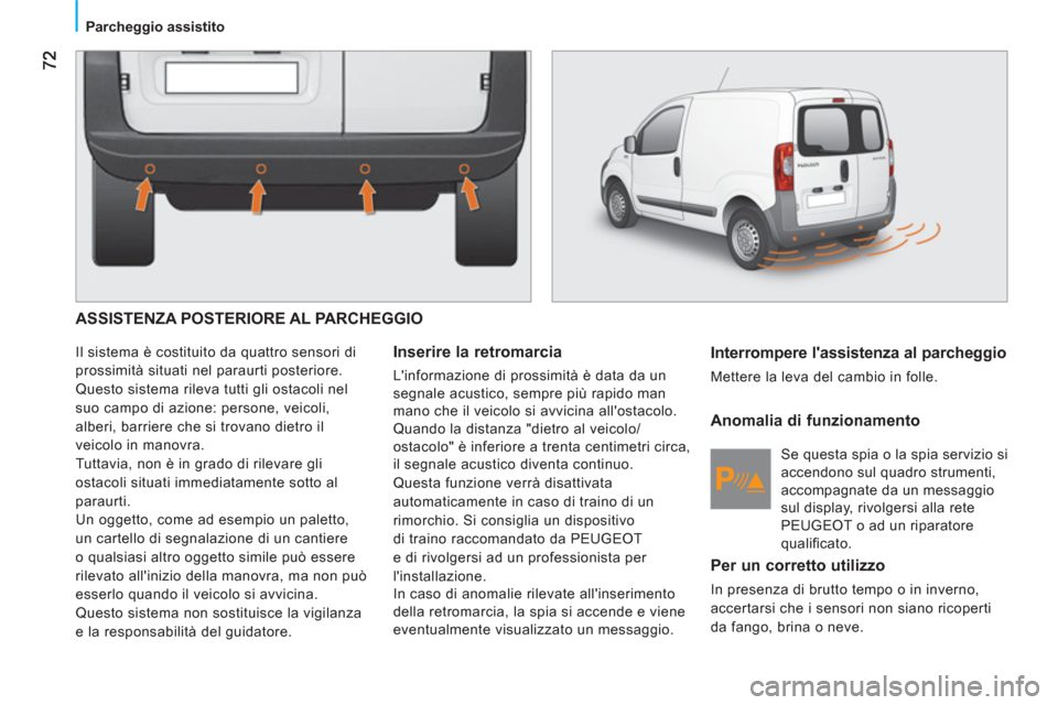 Peugeot Bipper 2011 Manuale del proprietario (in Italian) Parcheggio assistito
ASSISTENZA POSTERIORE AL PARCHEGGIO
Il sistema è costituito da quattro sensori di
prossimità situati nel paraurti posteriore.
Questo sistema rileva tutti gli ostacoli n Peugeot Bipper 2011 Manuale del proprietario (in Italian) Parcheggio assistito
ASSISTENZA POSTERIORE AL PARCHEGGIO
Il sistema è costituito da quattro sensori di
prossimità situati nel paraurti posteriore.
Questo sistema rileva tutti gli ostacoli n