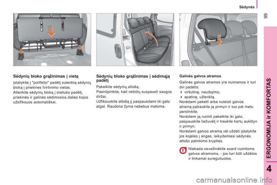 Peugeot Bipper 2011  Savininko vadovas (in Lithuanian) 99
4
ERGONOMIJA ir KOMFORTA
S
   
 
Sėdynės 
 
 
 
 
Sėdynių bloko grąžinimas į vietą 
 
Įstatykite į "portfelio" padėtį sulenktą sėdynių 
bloką į priekines tvirtinimo vietas. 
  Atle