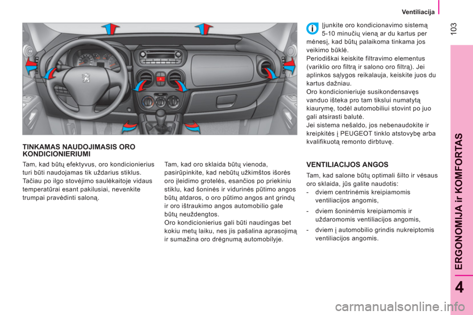 Peugeot Bipper 2011  Savininko vadovas (in Lithuanian) 103
4
ERGONOMIJA ir KOMFORTA
S
   
 Ventiliacija 
 
 
TINKAMAS NAUDOJIMASIS ORO KONDICIONIERIUMI 
 
Tam, kad oro sklaida būtų vienoda, 
pasirūpinkite, kad nebūtų užkimštos išorės 
oro įleidi