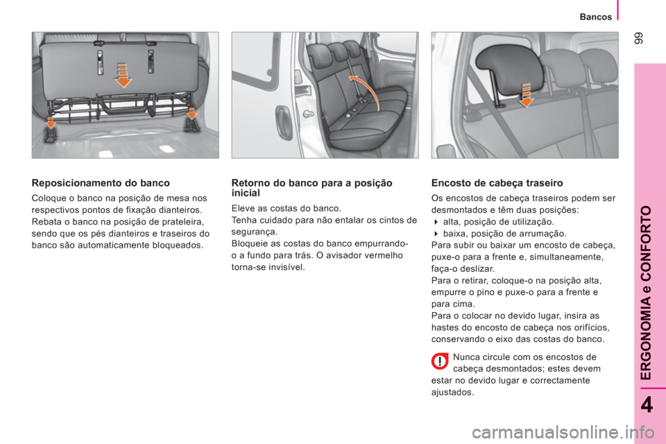 Peugeot Bipper 2011  Manual do proprietário (in Portuguese) 99
4
ERGONOMIA e CONFORTO
   
 
Bancos  
 
 
 
Reposicionamento do banco 
 
Coloque o banco na posição de mesa nos 
respectivos pontos de fixação dianteiros. 
  Rebata o banco na posição de prat