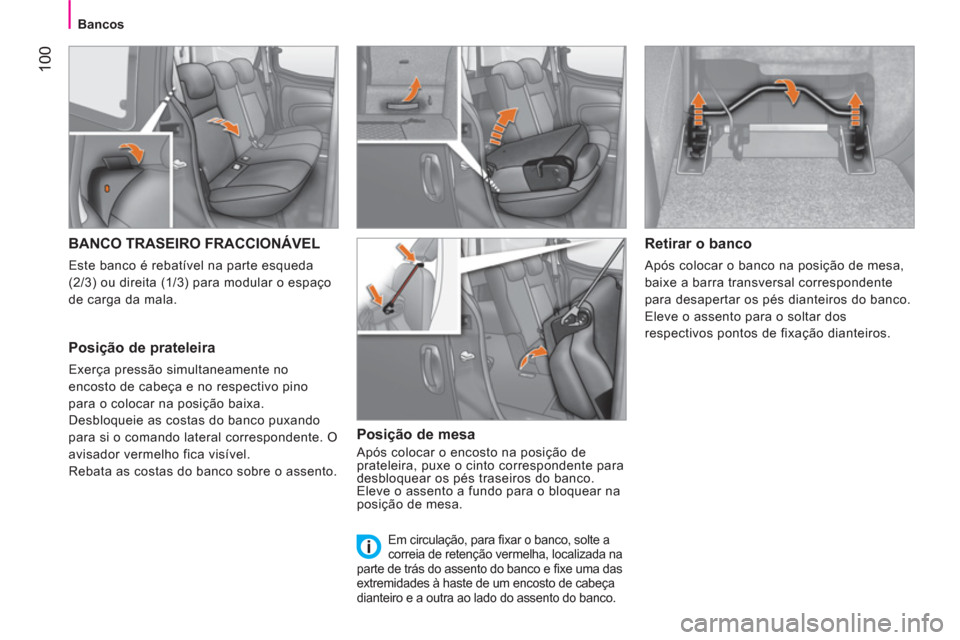 Peugeot Bipper 2011  Manual do proprietário (in Portuguese) 100
Bancos
BANCO TRASEIRO FRACCIONÁVEL 
  Este banco é rebatível na parte esqueda 
(2/3) ou direita (1/3) para modular o espaço 
de carga da mala. 
   
Posição de prateleira 
 
Exerça pressão 