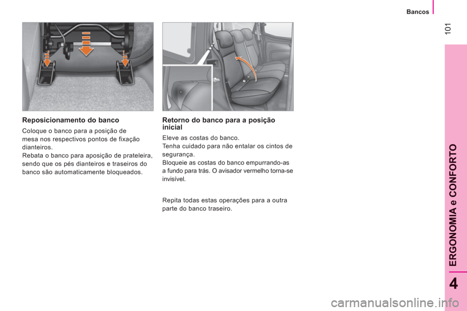 Peugeot Bipper 2011  Manual do proprietário (in Portuguese) 101
4
ERGONOMIA e CONFORTO
   
 
Bancos  
 
 
 
Reposicionamento do banco 
 
Coloque o banco para a posição de 
mesa nos respectivos pontos de fixação 
dianteiros. 
  Rebata o banco para aposiçã