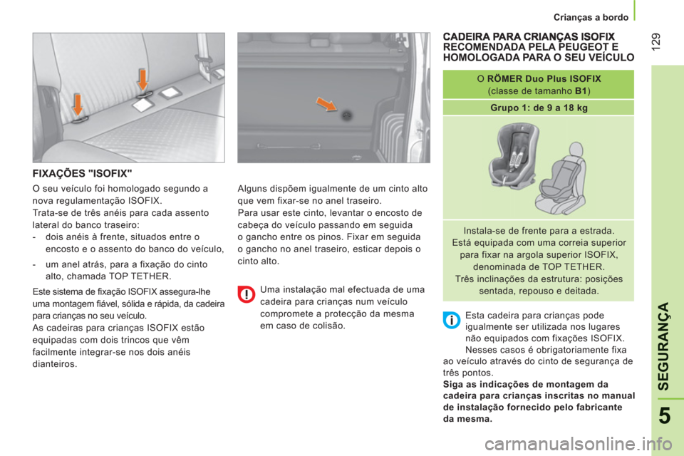 Peugeot Bipper 2011  Manual do proprietário (in Portuguese) 12
9
5
SEGURAN
ÇA
   
 
Crianças a bordo  
 
FIXAÇÕES "ISOFIX" 
 
Alguns dispõem igualmente de um cinto alto 
que vem fixar-se no anel traseiro. 
  Para usar este cinto, levantar o encosto de 
ca
