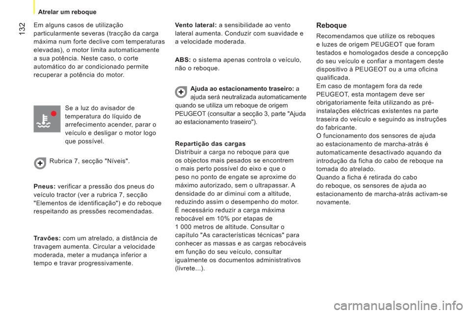 Peugeot Bipper 2011  Manual do proprietário (in Portuguese) 132
   
 
Atrelar um reboque  
 
   
Em alguns casos de utilização 
particularmente severas (tracção da carga 
máxima num forte declive com temperaturas 
elevadas), o motor limita automaticamente