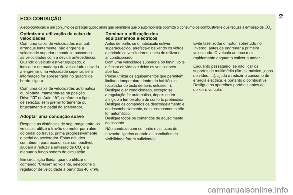 Peugeot Bipper 2011  Manual do proprietário (in Portuguese) ECO-CONDUÇÃO
  A eco-condução é um conjunto de práticas quotidianas que permitem que o automobilista optimize o consumo de combustível e que reduza a emissão de CO2. 
 
 
Optimizar a utilizaç