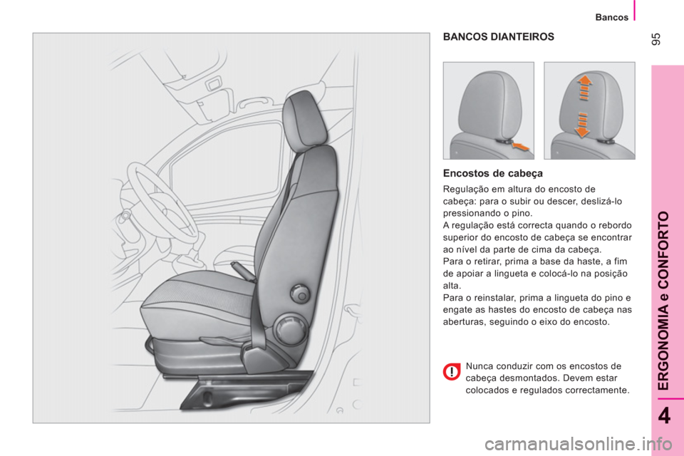 Peugeot Bipper 2011  Manual do proprietário (in Portuguese) 95
4
ERGONOMIA e CONFORTO
   
 
Bancos  
 
BANCOS DIANTEIROS 
   
Encostos de cabeça 
 
Regulação em altura do encosto de 
cabeça: para o subir ou descer, deslizá-lo 
pressionando o pino. 
  A re