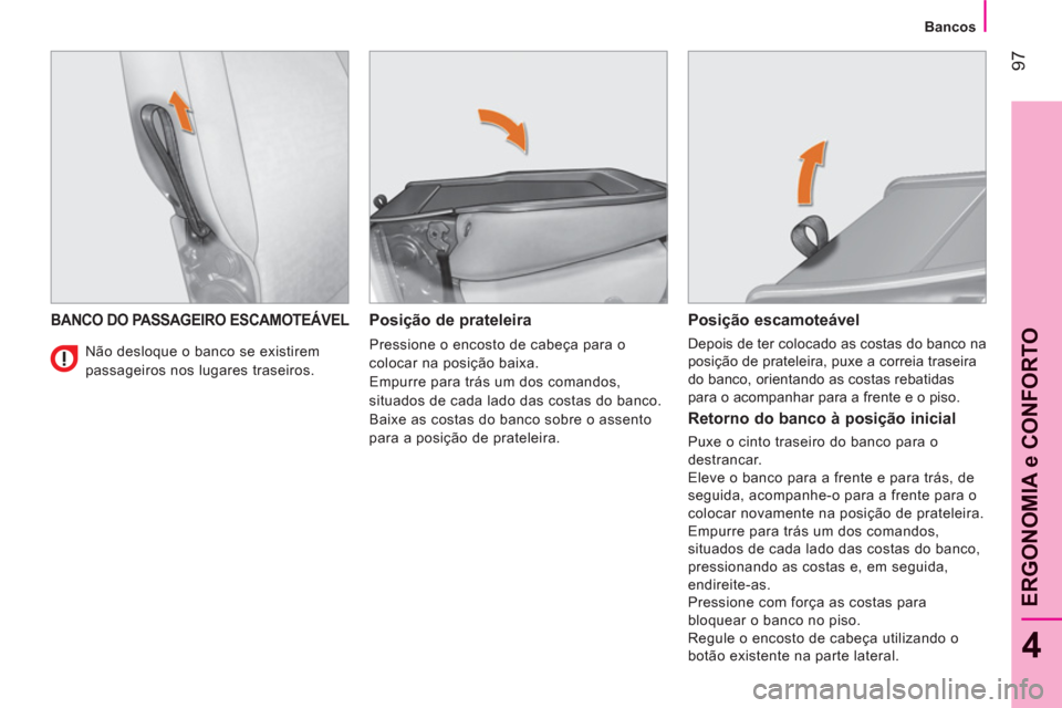 Peugeot Bipper 2011  Manual do proprietário (in Portuguese) 97
4
ERGONOMIA e CONFORTO
   
 
Bancos  
 
BANCO DO PASSAGEIRO ESCAMOTEÁVEL  
 
Posição de prateleira 
 
Pressione o encosto de cabeça para o 
colocar na posição baixa. 
  Empurre para trás um 
