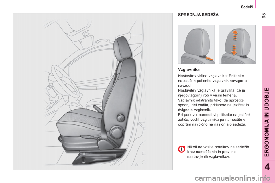Peugeot Bipper 2011  Priročnik za lastnika (in Slovenian) 95
4
ERGONOMIJA IN UDOBJ
E
   
 
Sedeži 
 
 
SPREDNJA SEDEŽA 
   
Vzglavnika 
 
Nastavitev višine vzglavnika: Pritisnite 
na zatič in potisnite vzglavnik navzgor ali 
navzdol. 
  Nastavitev vzglav