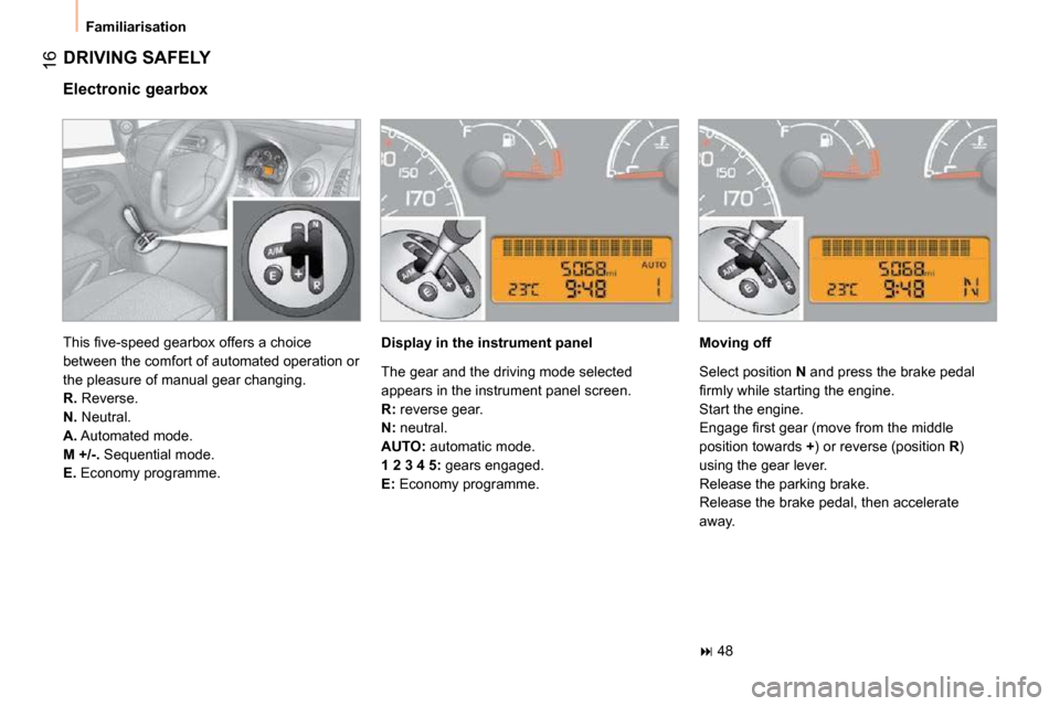 Peugeot Bipper 2010.5  Owners Manual 16
 Familiarisation 
 DRIVING SAFELY 
  Electronic gearbox   Display in the instrument panel    Moving off 
   
�   48   
� �T�h�i�s� �ﬁ� �v�e�-�s�p�e�e�d� �g�e�a�r�b�o�x� �o�f�f�e�r�s� �a� �c�h�