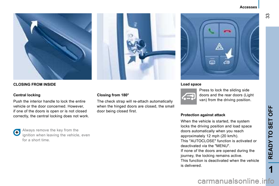 Peugeot Bipper 2008  Owners Manual 33
1
READY TO SET OFF
   Accesses   
 CLOSING FROM INSIDE 
  Central locking 
 Push the interior handle to lock the entire  
vehicle or the door concerned. However, 
if one of the doors is open or is 
