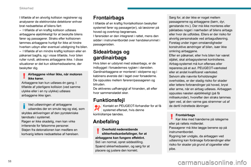 Peugeot Boxer 2020  Instruktionsbog (in Danish) 58
Sikkerhed
I tilfælde af en alvorlig kollision registrerer og 
analyserer de elektroniske detektorer enhver 
brat nedsættelse af bilens fart:
– I tilfælde af en kraftig kollision udløses airba