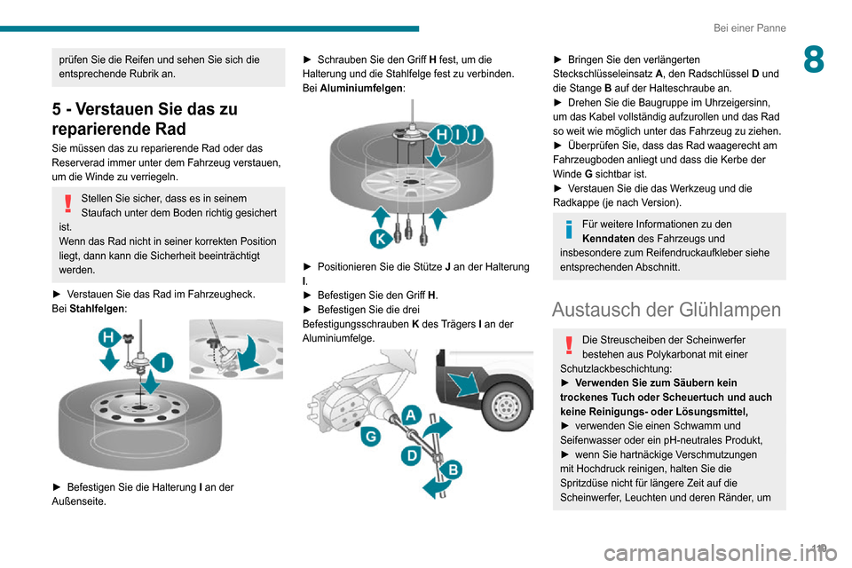 Peugeot Boxer 2020 Betriebsanleitung (in German) 11 9
Bei einer Panne
8prüfen Sie die Reifen und sehen Sie sich die
entsprechende Rubrik an.
5 - Verstauen Sie das zu
reparierende Rad
Sie müssen das zu reparierende Rad oder das
Reserverad immer Peugeot Boxer 2020 Betriebsanleitung (in German) 11 9
Bei einer Panne
8prüfen Sie die Reifen und sehen Sie sich die
entsprechende Rubrik an.
5 - Verstauen Sie das zu
reparierende Rad
Sie müssen das zu reparierende Rad oder das
Reserverad immer