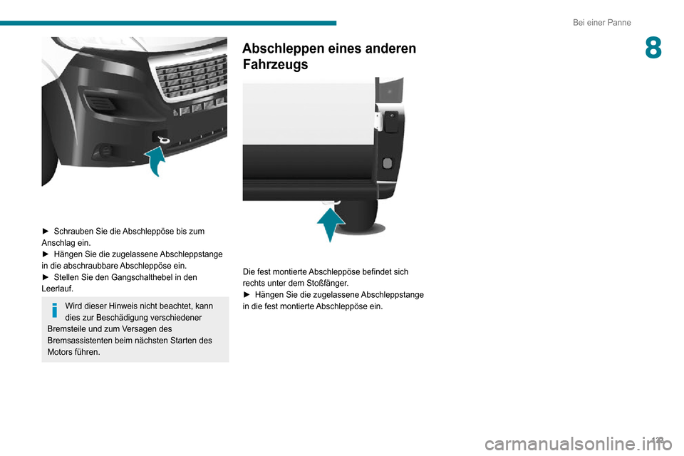 Peugeot Boxer 2020  Betriebsanleitung (in German) 133
Bei einer Panne
8
 
► Schrauben Sie die Abschleppöse bis zum Anschlag ein.► Hängen Sie die zugelassene  Abschleppstange in die abschraubbare Abschleppöse ein.► Stellen Sie den Gangschalth