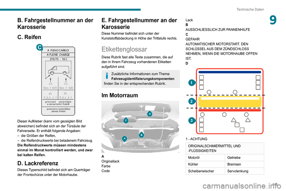 Peugeot Boxer 2020 Betriebsanleitung (in German) 143
Technische Daten
9B. Fahrgestellnummer an der
Karosserie
C. Reifen
Dieser Aufkleber (kann vom gezeigten Bild
abweichen) befindet sich an der Türsäule der
Fahrerseite. Er enthält folgende Peugeot Boxer 2020 Betriebsanleitung (in German) 143
Technische Daten
9B. Fahrgestellnummer an der
Karosserie
C. Reifen
Dieser Aufkleber (kann vom gezeigten Bild
abweichen) befindet sich an der Türsäule der
Fahrerseite. Er enthält folgende