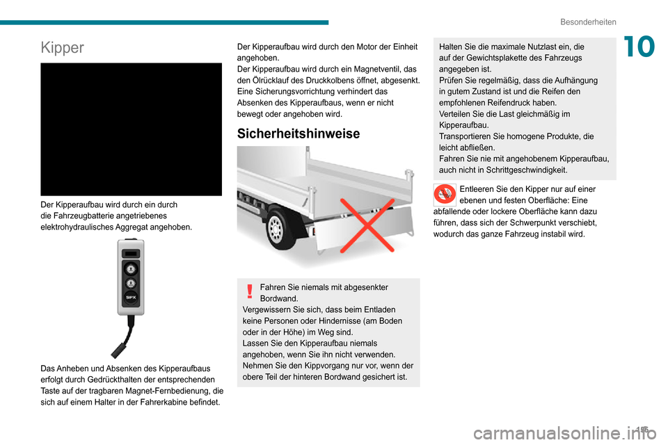 Peugeot Boxer 2020 Betriebsanleitung (in German) 155
Besonderheiten
10Kipper
Der Kipperaufbau wird durch ein durch
die Fahrzeugbatterie angetriebenes
elektrohydraulisches Aggregat angehoben.
Das Anheben und Absenken des Kipperaufbaus
erfol Peugeot Boxer 2020 Betriebsanleitung (in German) 155
Besonderheiten
10Kipper
Der Kipperaufbau wird durch ein durch
die Fahrzeugbatterie angetriebenes
elektrohydraulisches Aggregat angehoben.
Das Anheben und Absenken des Kipperaufbaus
erfol