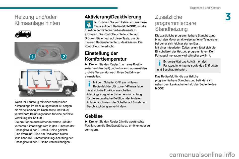 Peugeot Boxer 2020 Betriebsanleitung (in German) 39
Ergonomie und Komfort
3Heizung und/oder
Klimaanlage hinten
Wenn Ihr Fahrzeug mit einer zusätzlichen
Klimaanlage im Heck ausgestattet ist, sorgen
ein Verteilerkanal im Dach sowie indiv Peugeot Boxer 2020 Betriebsanleitung (in German) 39
Ergonomie und Komfort
3Heizung und/oder
Klimaanlage hinten
Wenn Ihr Fahrzeug mit einer zusätzlichen
Klimaanlage im Heck ausgestattet ist, sorgen
ein Verteilerkanal im Dach sowie indiv
