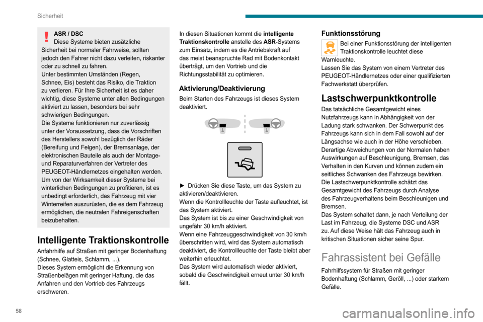 Peugeot Boxer 2020 Betriebsanleitung (in German) 58
Sicherheit
Dieses System reduziert die Rutsch- oder Ausbruchsgefahr des Fahrzeugs beim Herabfahren
von Straßen mit starkem Gefälle.
Dieses System hält das Fahrzeug beim
bergabwärts Fahren bei Peugeot Boxer 2020 Betriebsanleitung (in German) 58
Sicherheit
Dieses System reduziert die Rutsch- oder Ausbruchsgefahr des Fahrzeugs beim Herabfahren
von Straßen mit starkem Gefälle.
Dieses System hält das Fahrzeug beim
bergabwärts Fahren bei