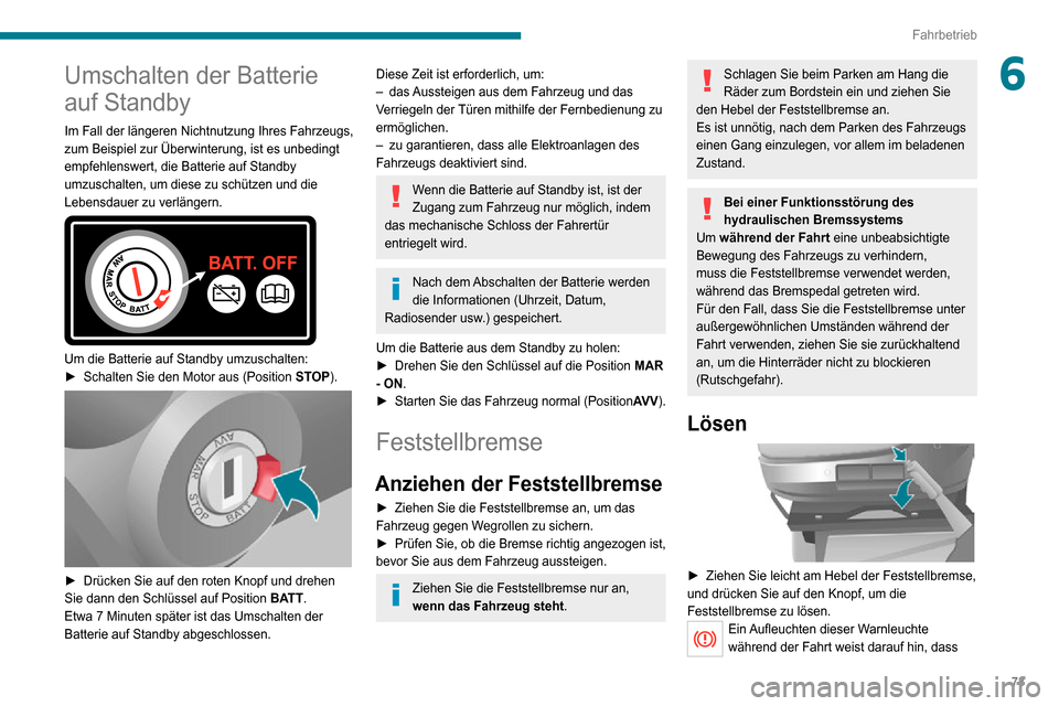 Peugeot Boxer 2020 Betriebsanleitung (in German) 73
Fahrbetrieb
6Umschalten der Batterie
auf Standby
Im Fall der längeren Nichtnutzung Ihres Fahrzeugs,
zum Beispiel zur Überwinterung, ist es unbedingt
empfehlenswert, die Batterie auf Standby
u Peugeot Boxer 2020 Betriebsanleitung (in German) 73
Fahrbetrieb
6Umschalten der Batterie
auf Standby
Im Fall der längeren Nichtnutzung Ihres Fahrzeugs,
zum Beispiel zur Überwinterung, ist es unbedingt
empfehlenswert, die Batterie auf Standby
u