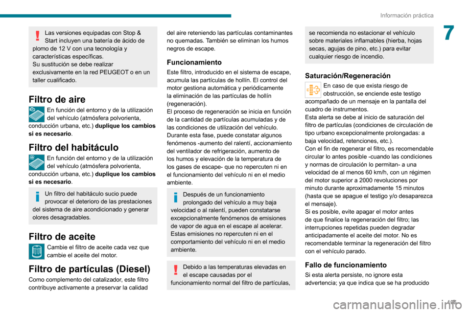 Peugeot Boxer 2020 Manual del propietario (in Spanish) 105
Información práctica
7Las versiones equipadas con Stop &
Start incluyen una batería de ácido de
plomo de 12 V con una tecnología y características específicas.
Su sustitución se debe rea Peugeot Boxer 2020 Manual del propietario (in Spanish) 105
Información práctica
7Las versiones equipadas con Stop &
Start incluyen una batería de ácido de
plomo de 12 V con una tecnología y características específicas.
Su sustitución se debe rea