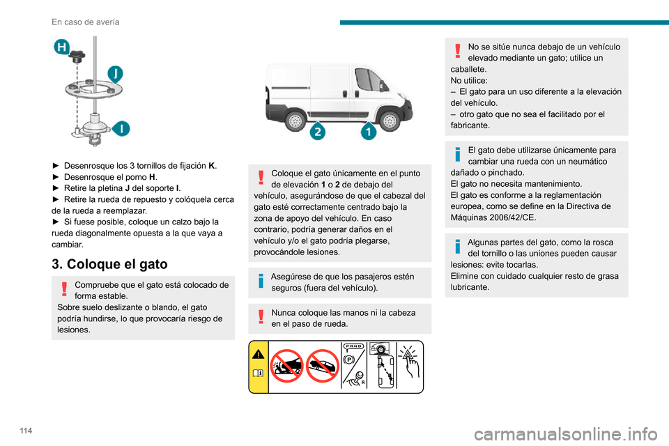 Peugeot Boxer 2020 Manual del propietario (in Spanish) 11 4
En caso de avería
► Desenrosque los 3 tornillos de fijación K.► Desenrosque el pomo H.► Retire la pletina J del soporte I.► Retire la rueda de repuesto y colóquela cerca de la rueda Peugeot Boxer 2020 Manual del propietario (in Spanish) 11 4
En caso de avería
► Desenrosque los 3 tornillos de fijación K.► Desenrosque el pomo H.► Retire la pletina J del soporte I.► Retire la rueda de repuesto y colóquela cerca de la rueda