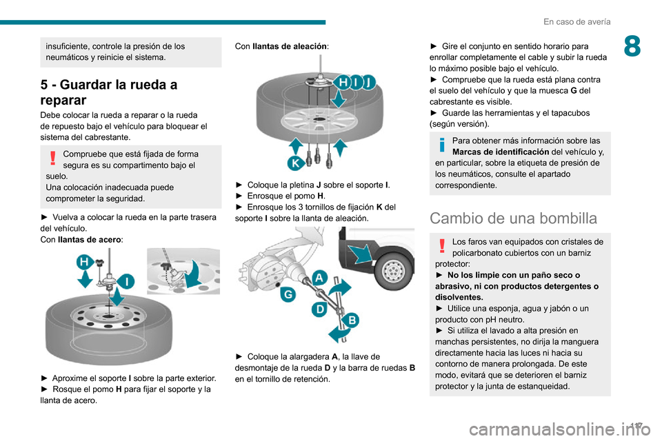 Peugeot Boxer 2020 Manual del propietario (in Spanish) 11 7
En caso de avería
8insuficiente, controle la presión de los
neumáticos y reinicie el sistema.
5 - Guardar la rueda a
reparar
Debe colocar la rueda a reparar o la rueda
de repuesto bajo el v Peugeot Boxer 2020 Manual del propietario (in Spanish) 11 7
En caso de avería
8insuficiente, controle la presión de los
neumáticos y reinicie el sistema.
5 - Guardar la rueda a
reparar
Debe colocar la rueda a reparar o la rueda
de repuesto bajo el v