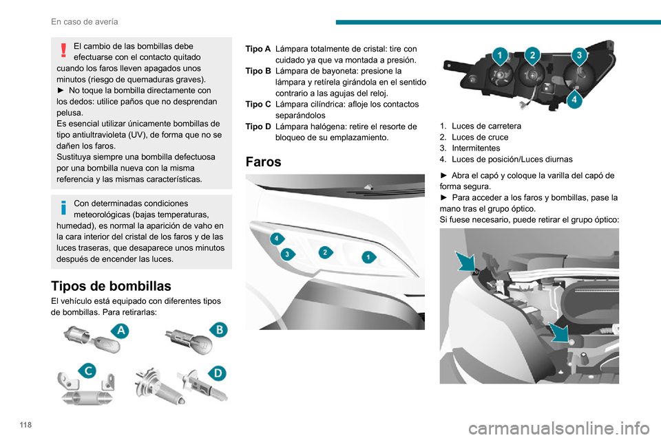 Peugeot Boxer 2020 Manual del propietario (in Spanish) 11 8
En caso de avería
El cambio de las bombillas debe
efectuarse con el contacto quitado
cuando los faros lleven apagados unos
minutos (riesgo de quemaduras graves).
► No toque la bombilla dire Peugeot Boxer 2020 Manual del propietario (in Spanish) 11 8
En caso de avería
El cambio de las bombillas debe
efectuarse con el contacto quitado
cuando los faros lleven apagados unos
minutos (riesgo de quemaduras graves).
► No toque la bombilla dire