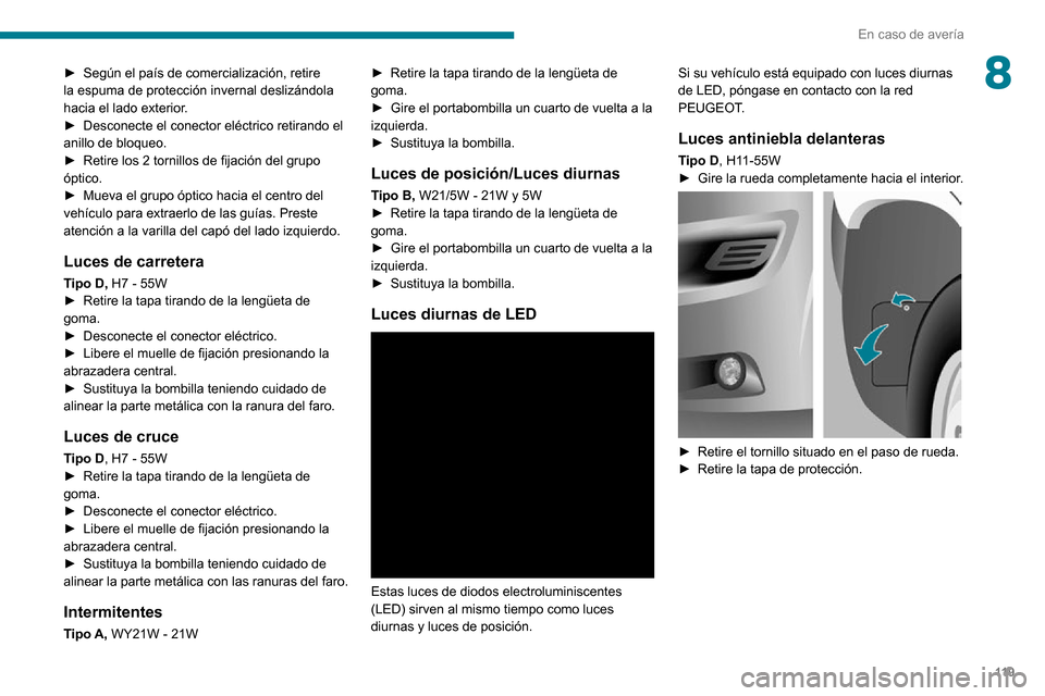 Peugeot Boxer 2020 Manual del propietario (in Spanish) 11 9
En caso de avería
8► Según el país de comercialización, retire la espuma de protección invernal deslizándola
hacia el lado exterior.
► Desconecte el conector eléctrico retirando el an Peugeot Boxer 2020 Manual del propietario (in Spanish) 11 9
En caso de avería
8► Según el país de comercialización, retire la espuma de protección invernal deslizándola
hacia el lado exterior.
► Desconecte el conector eléctrico retirando el an