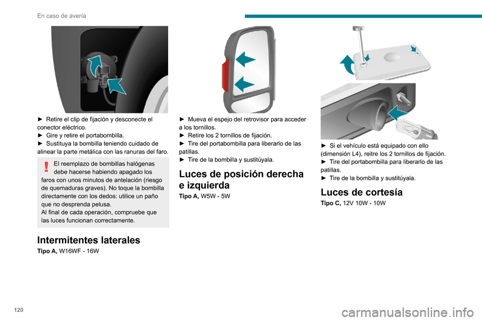 Peugeot Boxer 2020 Manual del propietario (in Spanish) 120
En caso de avería
► Retire el clip de fijación y desconecte el conector eléctrico.► Gire y retire el portabombilla.► Sustituya la bombilla teniendo cuidado de alinear la parte metálica Peugeot Boxer 2020 Manual del propietario (in Spanish) 120
En caso de avería
► Retire el clip de fijación y desconecte el conector eléctrico.► Gire y retire el portabombilla.► Sustituya la bombilla teniendo cuidado de alinear la parte metálica