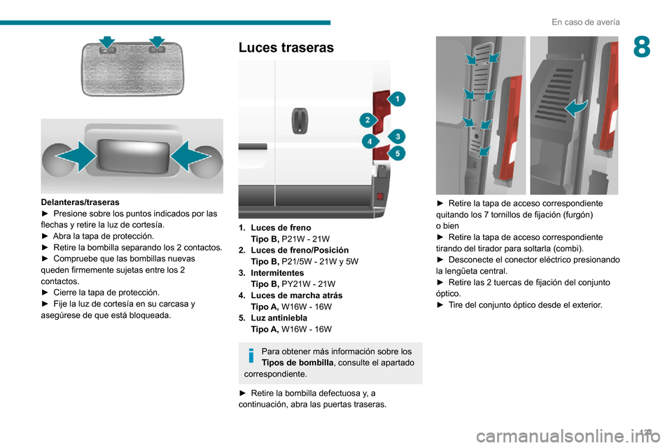 Peugeot Boxer 2020 Manual del propietario (in Spanish) 121
En caso de avería
8
Delanteras/traseras► Presione sobre los puntos indicados por las flechas y retire la luz de cortesía.► Abra la tapa de protección.► Retire la bombilla separando los Peugeot Boxer 2020 Manual del propietario (in Spanish) 121
En caso de avería
8
Delanteras/traseras► Presione sobre los puntos indicados por las flechas y retire la luz de cortesía.► Abra la tapa de protección.► Retire la bombilla separando los