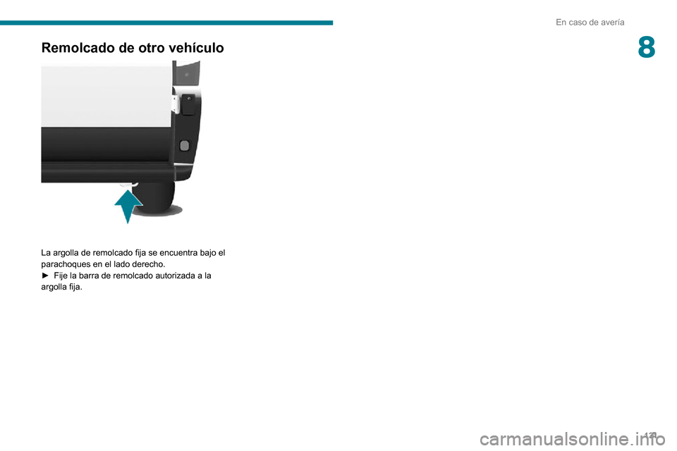 Peugeot Boxer 2020  Manual del propietario (in Spanish) 131
En caso de avería
8Remolcado de otro vehículo 
 
La argolla de remolcado fija se encuentra bajo el 
parachoques en el lado derecho.
► Fije la barra de remolcado autorizada a la argolla fija.  