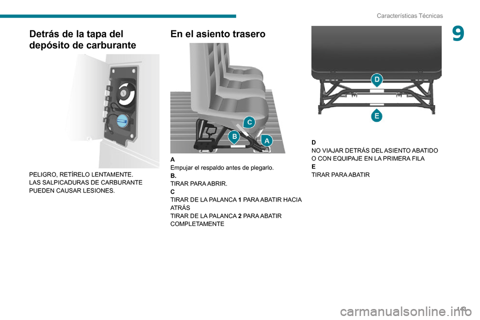 Peugeot Boxer 2020  Manual del propietario (in Spanish) 143
Características Técnicas
9Detrás de la tapa del 
depósito de carburante
 
 
PELIGRO, RETÍRELO LENTAMENTE.
LAS SALPICADURAS DE CARBURANTE 
PUEDEN CAUSAR LESIONES.
En el asiento trasero 
 
A
Em