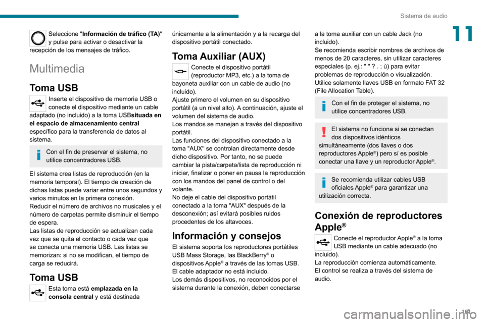 Peugeot Boxer 2020  Manual del propietario (in Spanish) 161
Sistema de audio
11Seleccione "Información de tráfico (TA)" 
y pulse para activar o desactivar la 
recepción de los mensajes de tráfico.
Multimedia
Toma USB
Inserte el dispositivo de memoria U