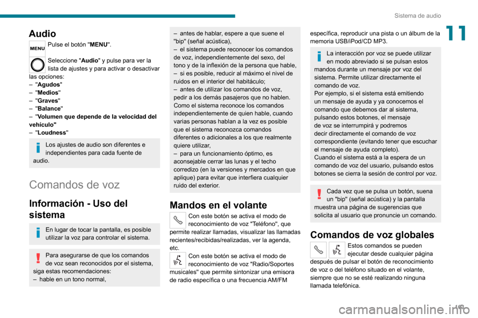 Peugeot Boxer 2020  Manual del propietario (in Spanish) 163
Sistema de audio
11Audio
Pulse el botón "MENU". 
Seleccione "Audio" y pulse para ver la 
lista de ajustes y para activar o desactivar 
las opciones:
– "Agudos"– "Medios"– "Graves "– "Bala