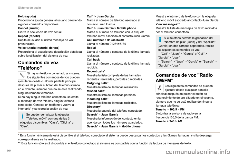 Peugeot Boxer 2020  Manual del propietario (in Spanish) 164
Sistema de audio
Sintoniza la emisora de radio en la frecuencia 940 de la banda AM.
Tune to* > RNE > FM
Sintoniza la emisora RNE en la radio.
Comandos de voz 
"Multimedia"
Los siguientes comandos 
