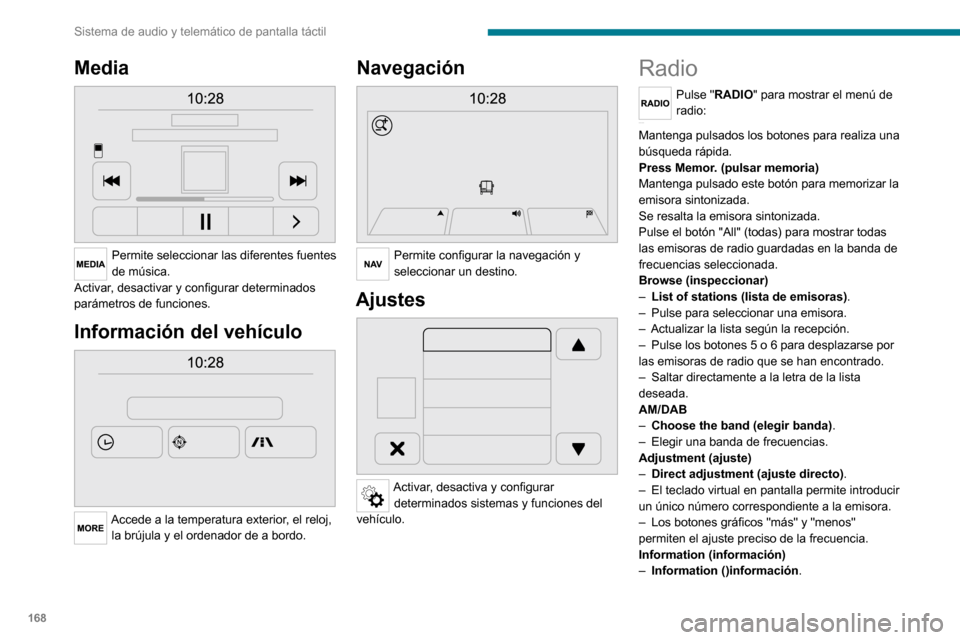 Peugeot Boxer 2020  Manual del propietario (in Spanish) 168
Sistema de audio y telemático de pantalla táctil
Media 
 
Permite seleccionar las diferentes fuentes 
de música.
Activar, desactivar y configurar determinados 
parámetros de funciones.
Informa