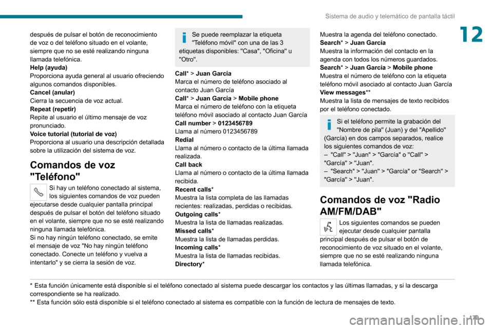 Peugeot Boxer 2020  Manual del propietario (in Spanish) 179
Sistema de audio y telemático de pantalla táctil
12después de pulsar el botón de reconocimiento 
de voz o del teléfono situado en el volante, 
siempre que no se esté realizando ninguna 
llam