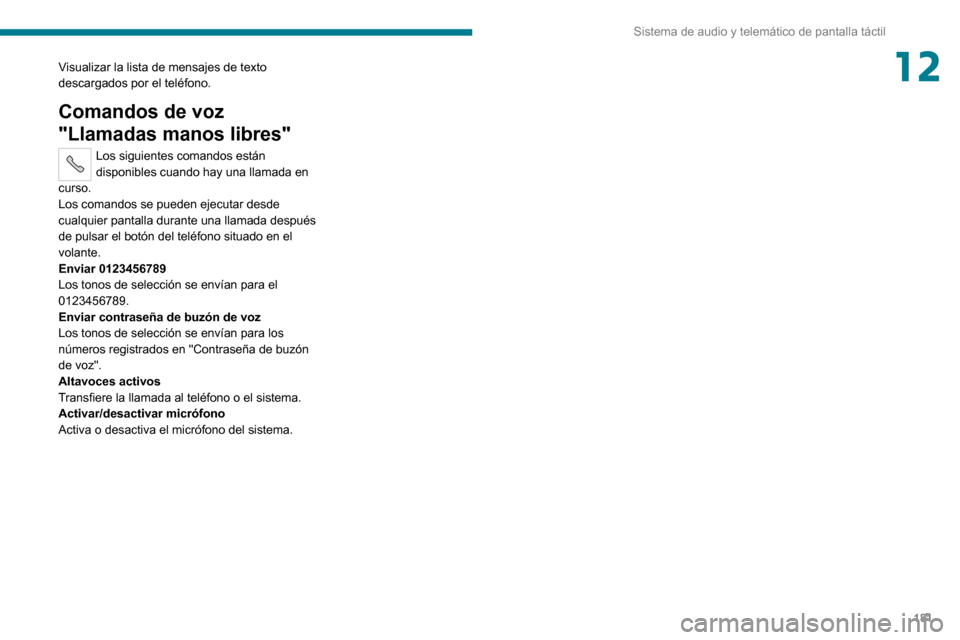 Peugeot Boxer 2020  Manual del propietario (in Spanish) 181
Sistema de audio y telemático de pantalla táctil
12Visualizar la lista de mensajes de texto 
descargados por el teléfono.
Comandos de voz 
"Llamadas manos libres"
Los siguientes comandos están